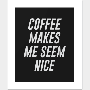 Coffee Makes Me Seem Nice Posters and Art